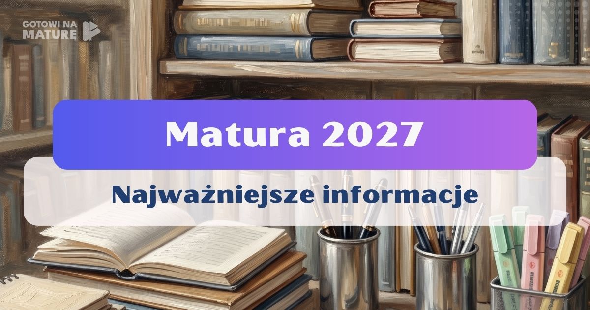 Matura 2027 – najważniejsze informacje