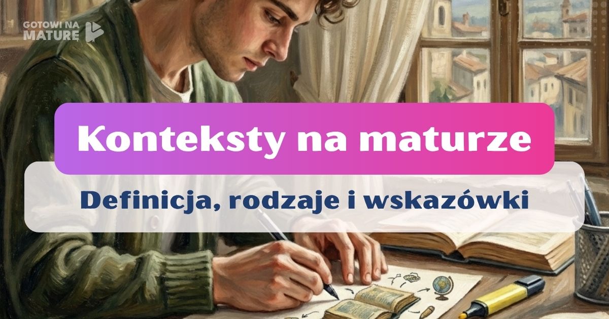 Konteksty na maturze – definicja, rodzaje i wskazówki maturalne